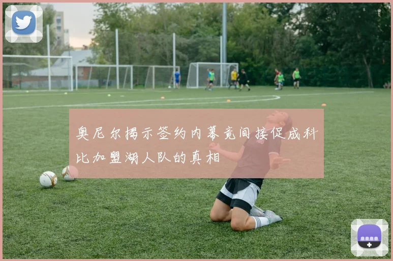 奥尼尔揭示签约内幕竟间接促成科比加盟湖人队的真相
